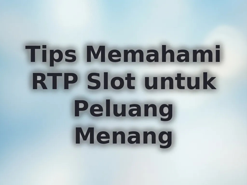 Tips Memahami RTP Slot untuk Peluang Menang