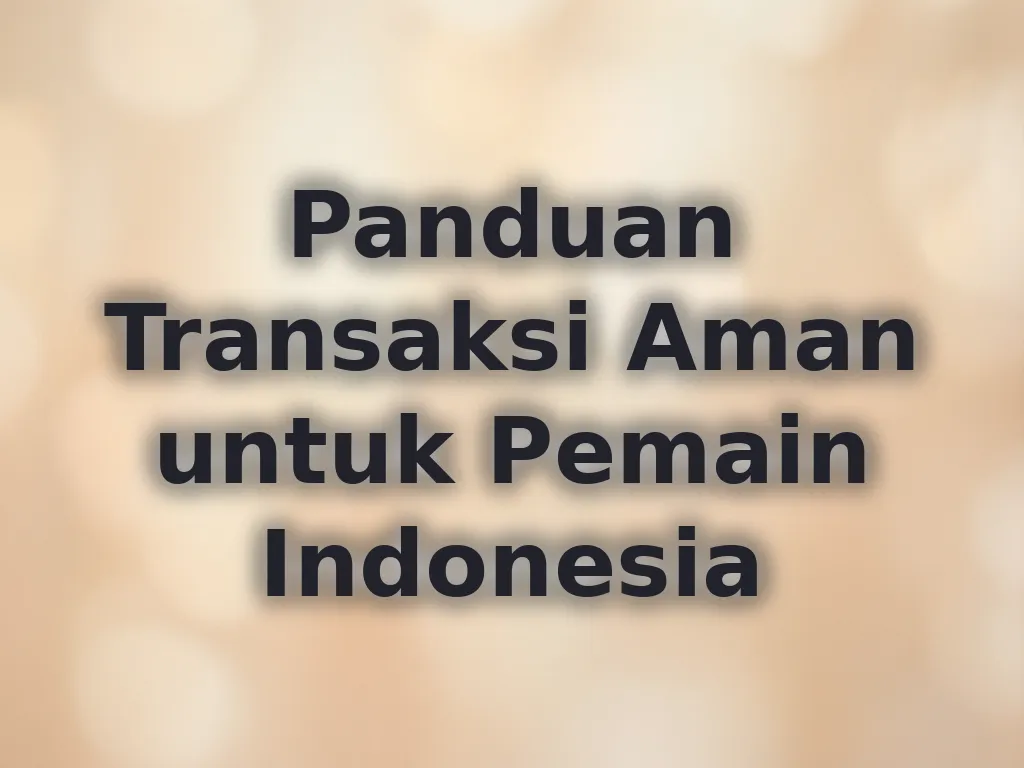 Panduan Transaksi Aman untuk Pemain Indonesia